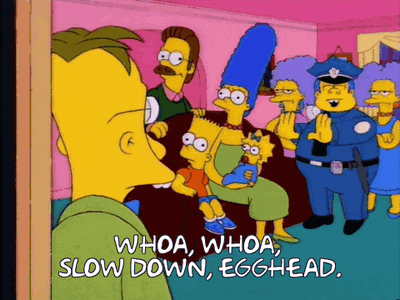 slow-down-egghead-wiggum-slow-down.gif