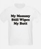 mommy_still_wipes_my_butt_tshirt.jpg