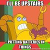 ill-be-upstairs-putting-batteries-in-things.jpg