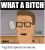 what-a-bitch-hank-hillt-facebook-com-tag-that-special-someone-21664649.png