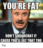 youre-fat-dont-sugarcoat-it-cause-youll-eat-that-too-42010263.png