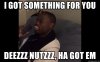 i-got-something-for-you-deezzz-nutzzz-ha-got-em.jpg