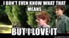 i-dont-even-know-what-that-means-but-i-love-it.jpg