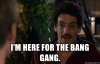 im-here-for-the-bang-gang.jpg
