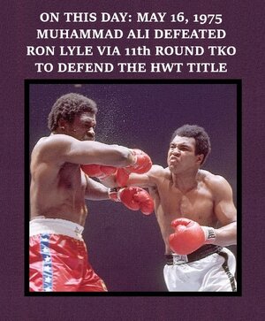 on this day may 16, 1975 muhammad ali defended the hwt title with 11th round tko over ron lyle.jpg